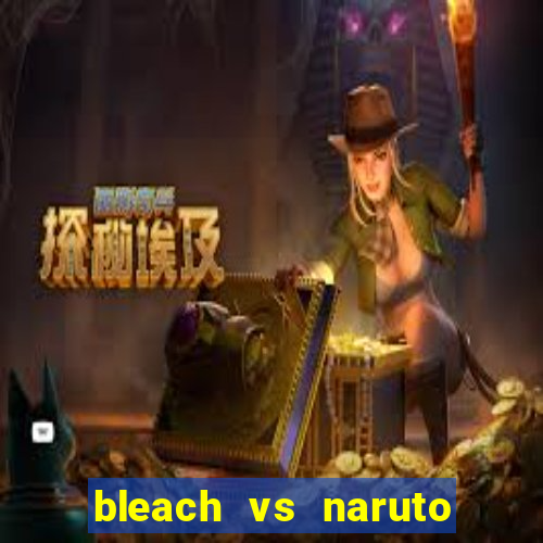 bleach vs naruto 2.6 jogos de luta